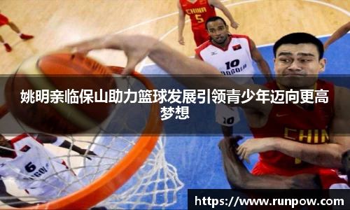 姚明亲临保山助力篮球发展引领青少年迈向更高梦想