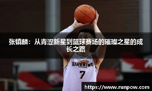 张镇麟：从青涩新星到篮球赛场的璀璨之星的成长之路