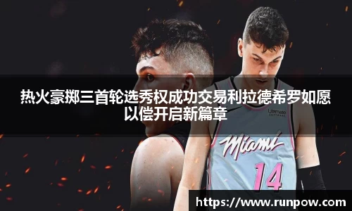 热火豪掷三首轮选秀权成功交易利拉德希罗如愿以偿开启新篇章