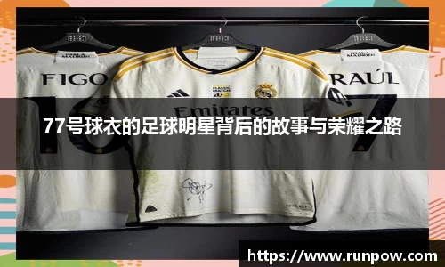 77号球衣的足球明星背后的故事与荣耀之路