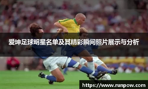 爱坤足球明星名单及其精彩瞬间照片展示与分析